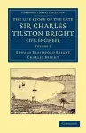 The Life Story of the Late Sir Charles Tilston Bright, Civil Engineer cover