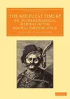 The Mulfuzat Timury, or, Autobiographical Memoirs of the Moghul Emperor Timur cover