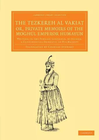 The Tezkereh al Vakiat; or, Private Memoirs of the Moghul Emperor Humayun cover