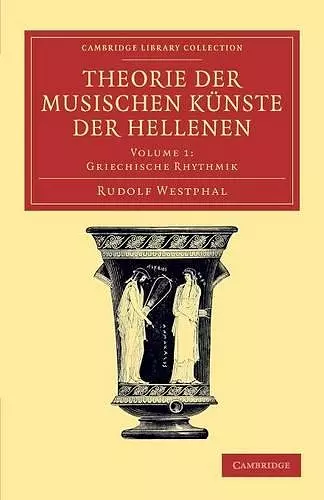 Theorie der musischen Künste der Hellenen: Volume 1, Griechische Rhythmik cover