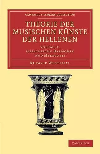 Theorie der musischen Künste der Hellenen: Volume 2, Griechische Harmonik und Melopoeie cover