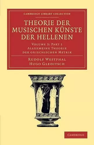 Theorie der musischen Künste der Hellenen: Volume 3, Allgemeine Theorie der griechischen Metrik, Part 1 cover