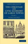 The Christian and Civic Economy of Large Towns: Volume 1 cover