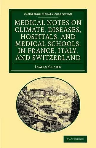 Medical Notes on Climate, Diseases, Hospitals, and Medical Schools, in France, Italy, and Switzerland cover