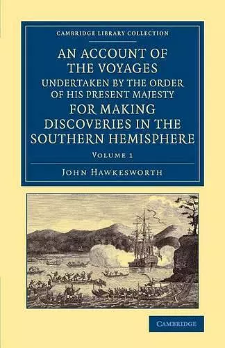 An Account of the Voyages Undertaken by the Order of His Present Majesty for Making Discoveries in the Southern Hemisphere: Volume 1 cover