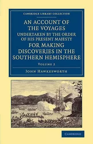 An Account of the Voyages Undertaken by the Order of His Present Majesty for Making Discoveries in the Southern Hemisphere: Volume 2 cover