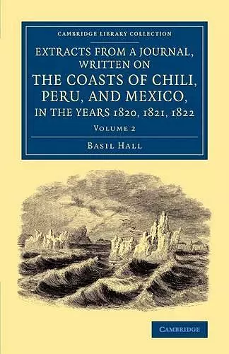 Extracts from a Journal, Written on the Coasts of Chili, Peru, and Mexico, in the Years 1820, 1821, 1822 cover