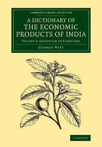 A Dictionary of the Economic Products of India: Volume 4, Gossypium to Linociera cover