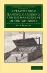 A Treatise upon Planting, Gardening, and the Management of the Hot-House cover