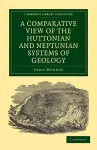 A Comparative View of the Huttonian and Neptunian Systems of Geology cover