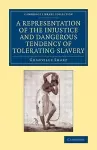 A Representation of the Injustice and Dangerous Tendency of Tolerating Slavery cover