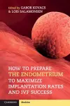 How to Prepare the Endometrium to Maximize Implantation Rates and IVF Success cover