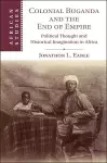 Colonial Buganda and the End of Empire cover