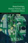 Biotechnology, Human Nature, and Christian Ethics cover