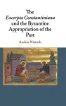 The Excerpta Constantiniana and the Byzantine Appropriation of the Past cover