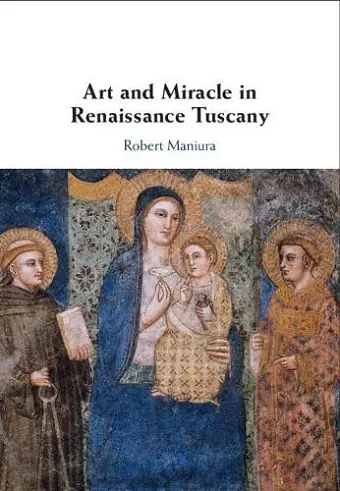 Art and Miracle in Renaissance Tuscany cover