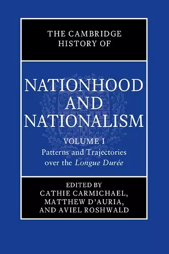 The Cambridge History of Nationhood and Nationalism: Volume 1, Patterns and Trajectories over the Longue Durée cover