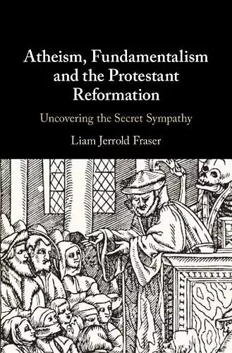Atheism, Fundamentalism and the Protestant Reformation cover