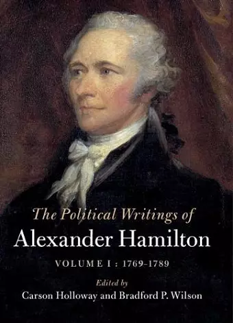 The Political Writings of Alexander Hamilton: Volume 1, 1769-1789 cover