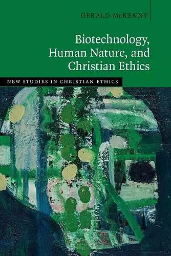 Biotechnology, Human Nature, and Christian Ethics cover