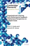 Organizational Learning from Performance Feedback: A Behavioral Perspective on Multiple Goals cover