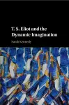 T. S. Eliot and the Dynamic Imagination cover