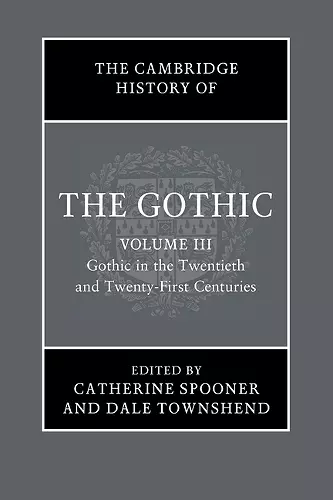 The Cambridge History of the Gothic: Volume 3, Gothic in the Twentieth and Twenty-First Centuries cover
