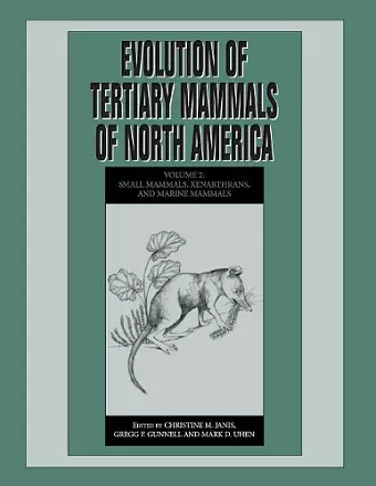 Evolution of Tertiary Mammals of North America: Volume 2, Small Mammals, Xenarthrans, and Marine Mammals cover