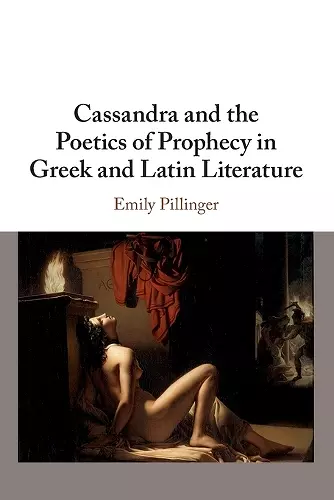 Cassandra and the Poetics of Prophecy in Greek and Latin Literature cover