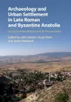 Archaeology and Urban Settlement in Late Roman and Byzantine Anatolia cover