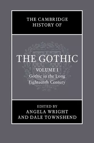 The Cambridge History of the Gothic: Volume 1, Gothic in the Long Eighteenth Century cover