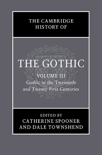 The Cambridge History of the Gothic: Volume 3, Gothic in the Twentieth and Twenty-First Centuries cover