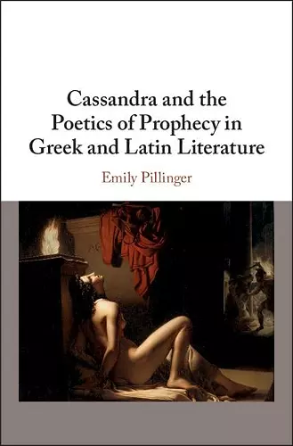 Cassandra and the Poetics of Prophecy in Greek and Latin Literature cover