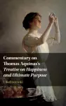 Commentary on Thomas Aquinas's Treatise on Happiness and Ultimate Purpose cover