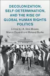 Decolonization, Self-Determination, and the Rise of Global Human Rights Politics cover