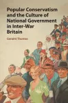 Popular Conservatism and the Culture of National Government in Inter-War Britain cover