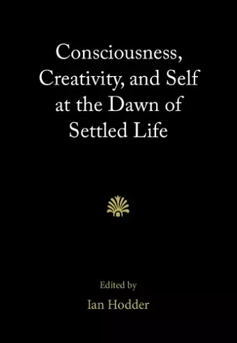 Consciousness, Creativity, and Self at the Dawn of Settled Life cover