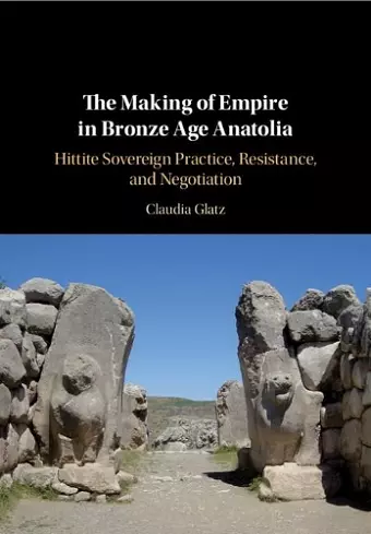 The Making of Empire in Bronze Age Anatolia cover