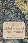 The Cambridge Guide to Global Medieval Travel Writing cover