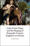 Latin Erotic Elegy and the Shaping of Sixteenth-Century English Love Poetry cover
