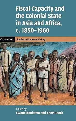 Fiscal Capacity and the Colonial State in Asia and Africa, c.1850–1960 cover