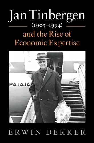 Jan Tinbergen (1903–1994) and the Rise of Economic Expertise cover