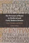 The Presence of Rome in Medieval and Early Modern Britain cover
