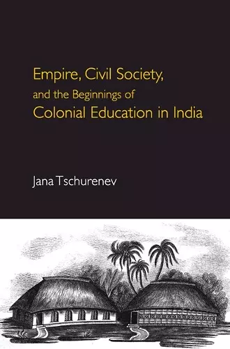 Empire, Civil Society, and the Beginnings of Colonial Education in India cover