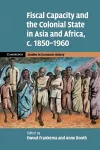 Fiscal Capacity and the Colonial State in Asia and Africa, c.1850–1960 cover