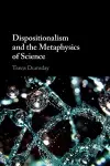 Dispositionalism and the Metaphysics of Science cover