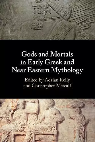 Gods and Mortals in Early Greek and Near Eastern Mythology cover