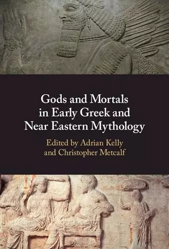 Gods and Mortals in Early Greek and Near Eastern Mythology cover