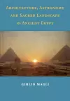 Architecture, Astronomy and Sacred Landscape in Ancient Egypt cover