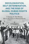 Decolonization, Self-Determination, and the Rise of Global Human Rights Politics cover